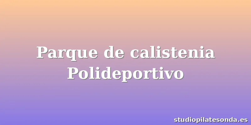 Parque de calistenia Polideportivo