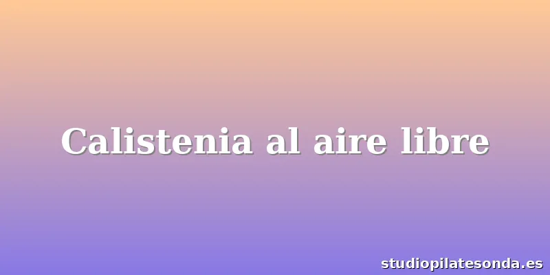 Calistenia al aire libre