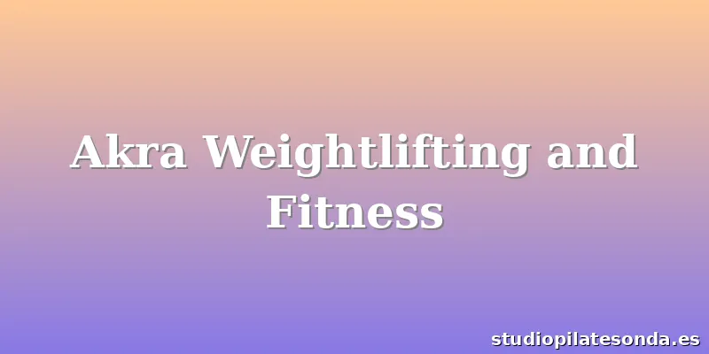 Akra Weightlifting and Fitness