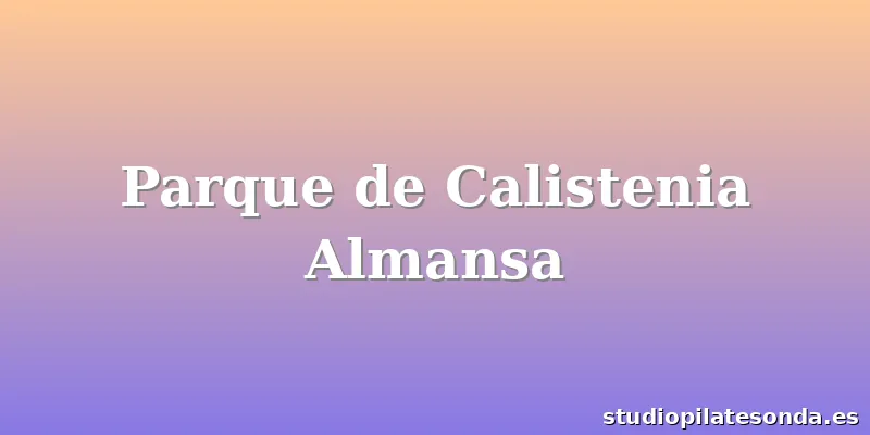 Parque de Calistenia Almansa