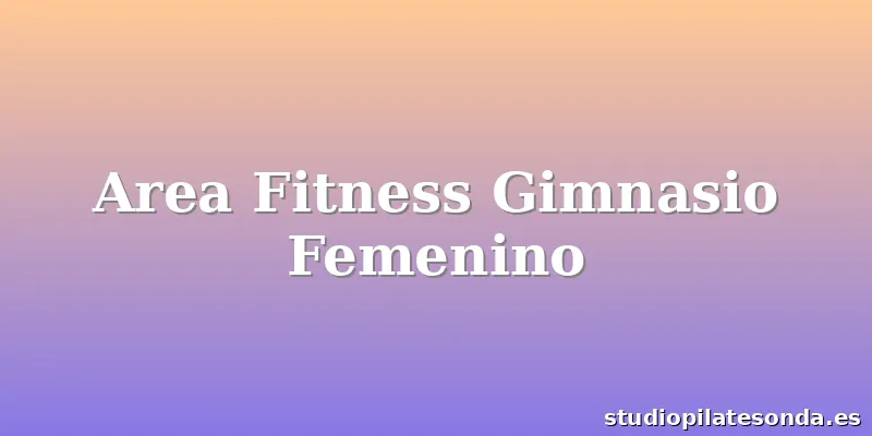 Area Fitness Gimnasio Femenino