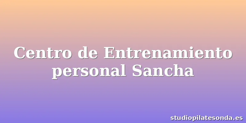 Centro de Entrenamiento personal Sancha