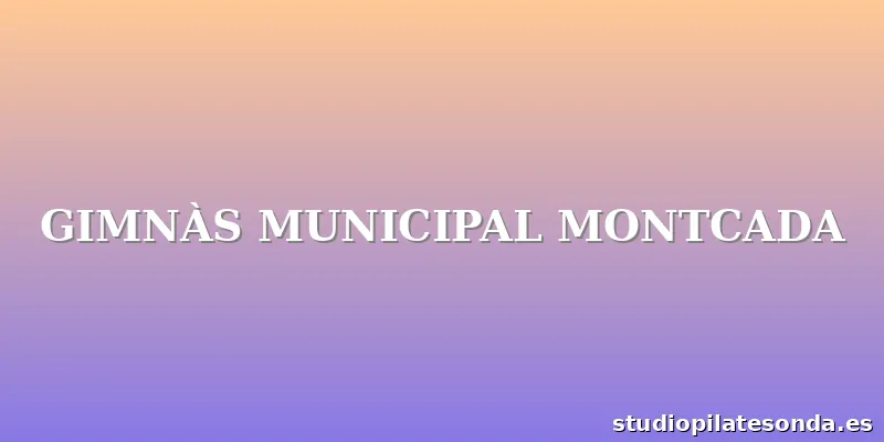 GIMNÀS MUNICIPAL MONTCADA