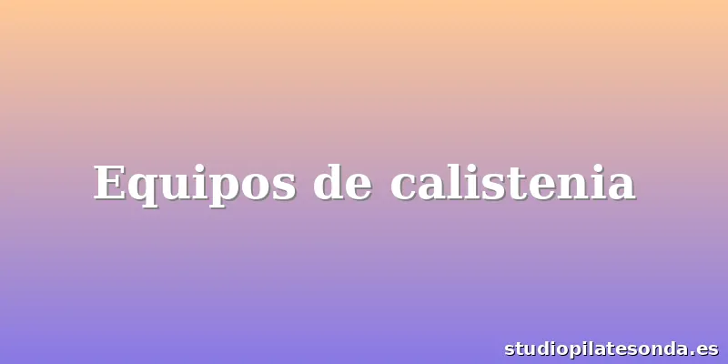 Equipos de calistenia