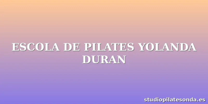 ESCOLA DE PILATES YOLANDA DURAN