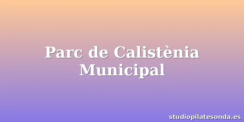 Parc de Calistènia Municipal