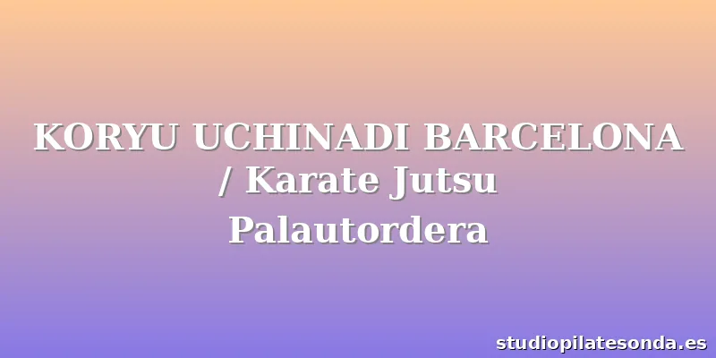 KORYU UCHINADI BARCELONA / Karate Jutsu Palautordera