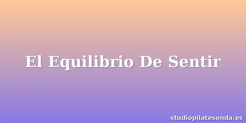 El Equilibrio De Sentir
