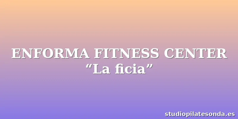 ENFORMA FITNESS CENTER “La ficia”