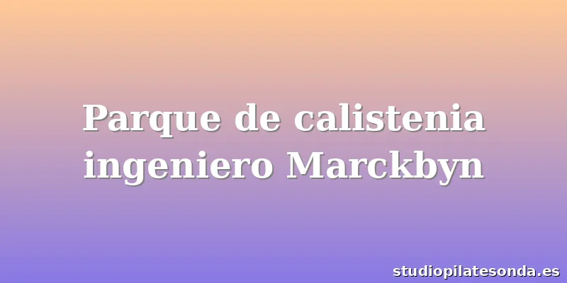 Parque de calistenia ingeniero Marckbyn