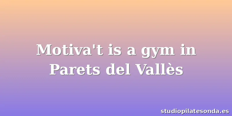 Motiva't is a gym in Parets del Vallès
