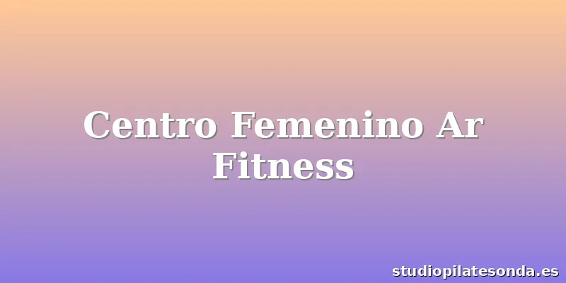 Centro Femenino Ar Fitness