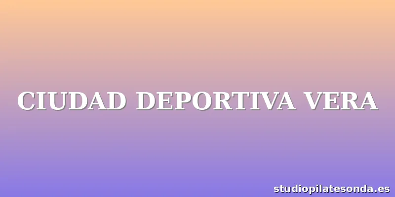 CIUDAD DEPORTIVA VERA