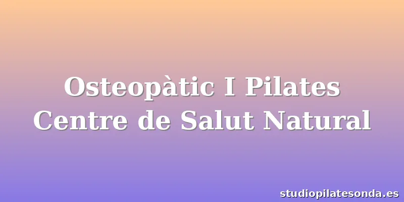 Osteopàtic I Pilates Centre de Salut Natural