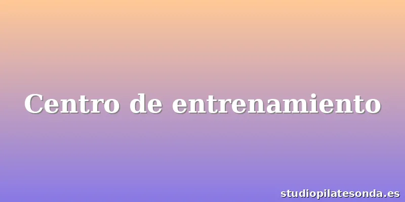 Centro de entrenamiento