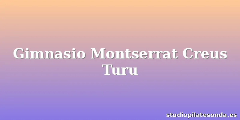 Gimnasio Montserrat Creus Turu