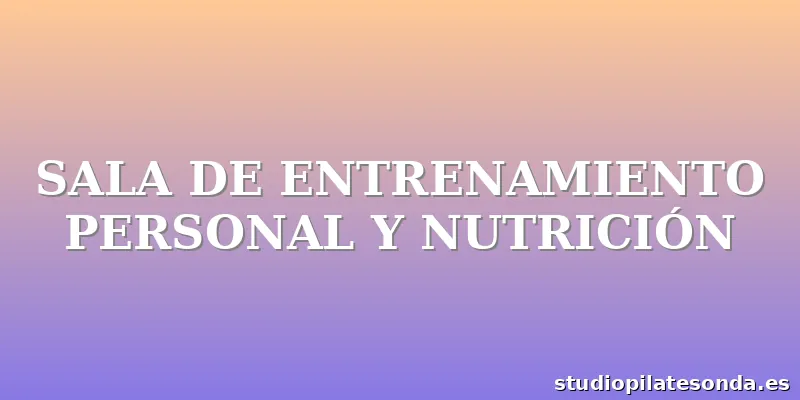 SALA DE ENTRENAMIENTO PERSONAL Y NUTRICIÓN